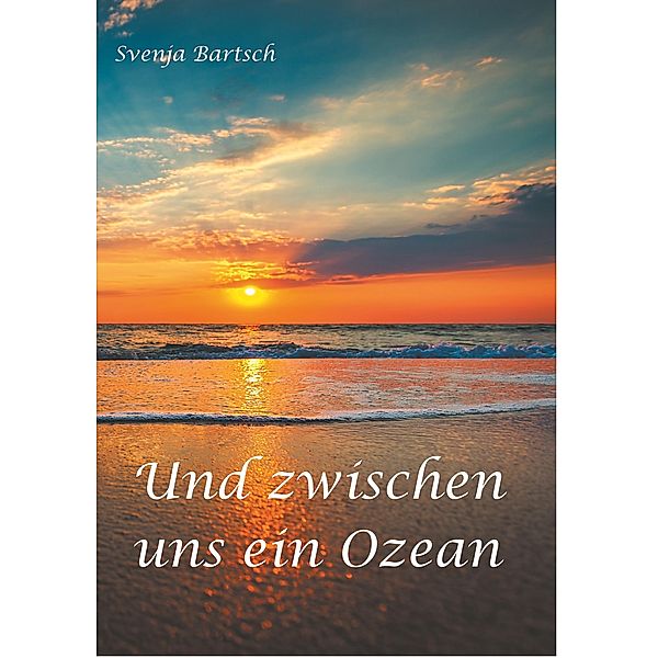 Und zwischen uns ein Ozean, Svenja Bartsch