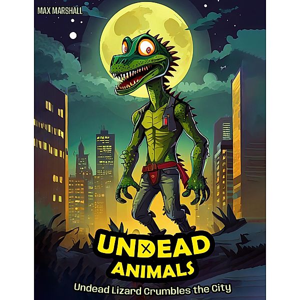 Undead Lizard Crumbles the City (Undead Animals, #4) / Undead Animals, Max Marshall