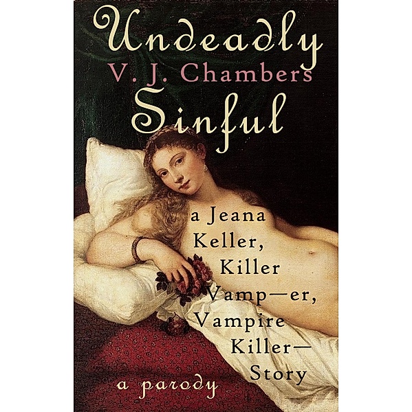 Undeadly Sinful: A Jeana Keller, Killer Vamp--er, Vampire Killer--Story / V. J. Chambers, V. J. Chambers
