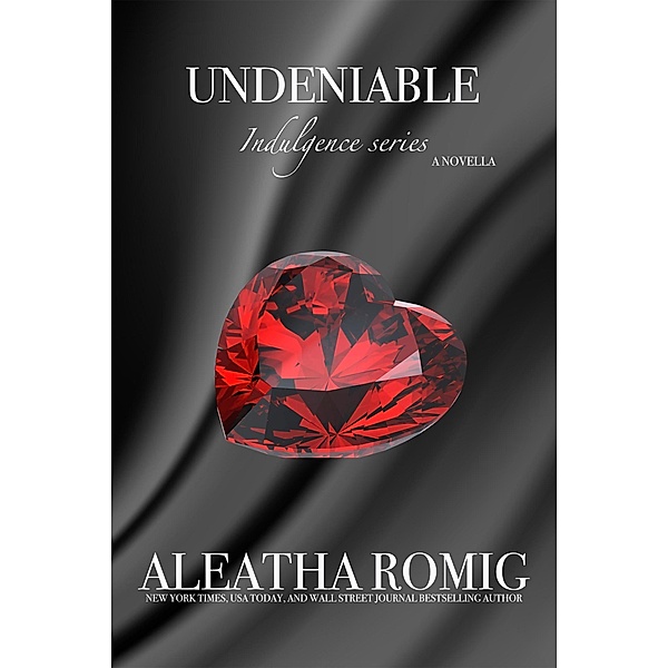 Undeniable (Indulgence, #4) / Indulgence, Aleatha Romig