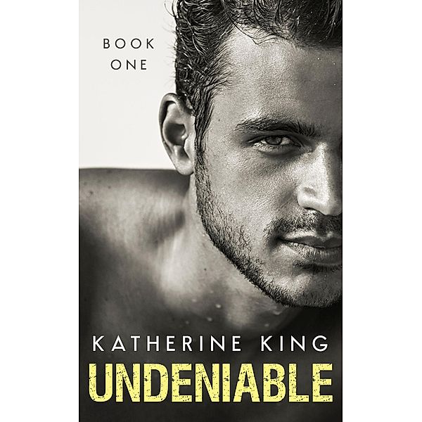 Undeniable: Part 1 / Undeniable, Katherine King