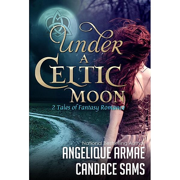 Under A Celtic Moon (2 Tales of Fantasy Romance), Angelique Armae, Candace Sams