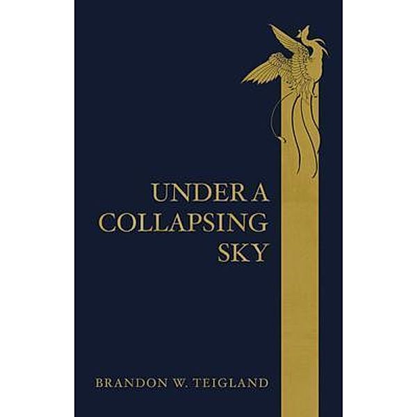 Under a Collapsing Sky / Ace of Swords Publishing, Brandon W. Teigland