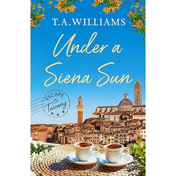 Under a Siena Sun / Escape to Tuscany Bd.1, T. A. Williams