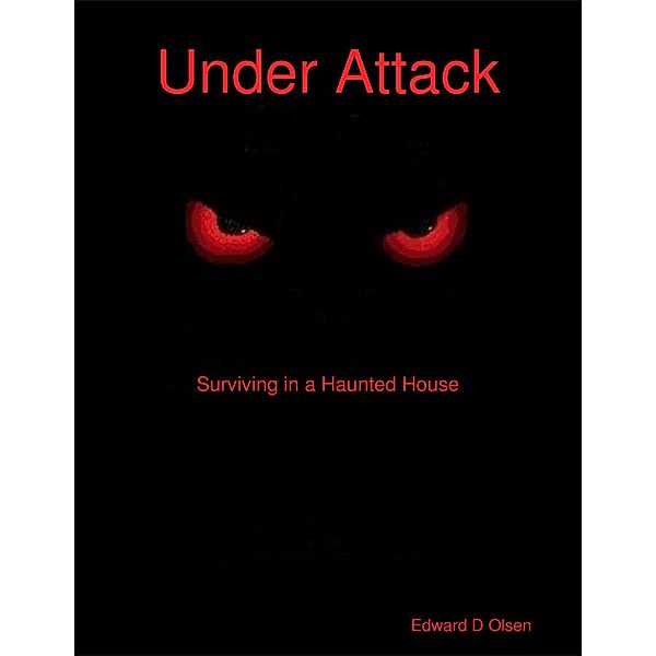 Under Attack: Surviving in a Haunted House, Edward D. Olsen