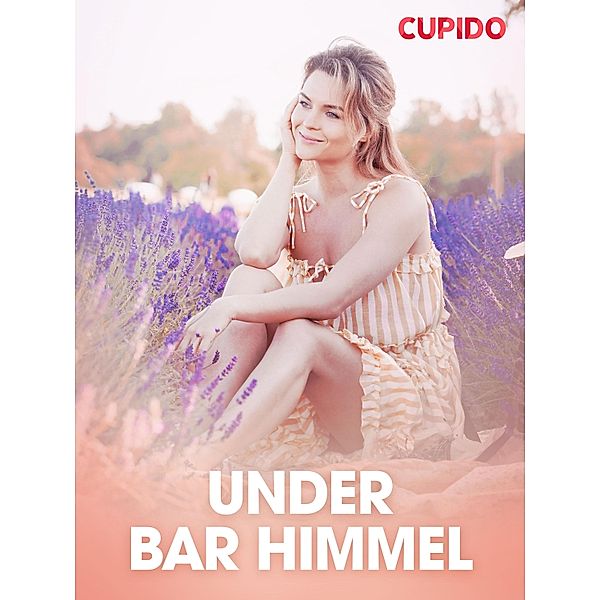 Under bar himmel - erotiska noveller / Cupido, Cupido