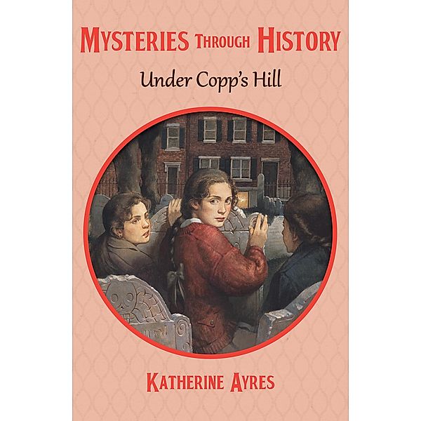 Under Copp's Hill / Mysteries through History, Katherine Ayres