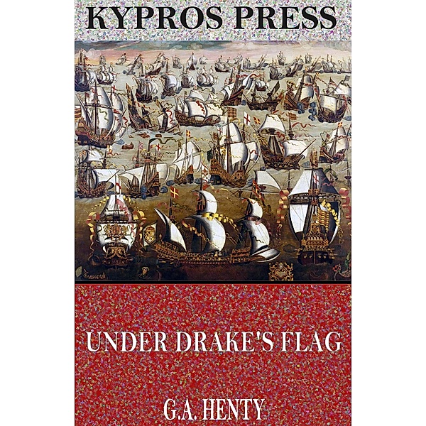 Under Drake's Flag: A Tale of the Spanish Main, G. A. Henty