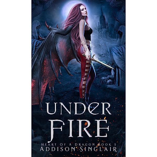 Under Fire (Heart Of A Dragon, #1) / Heart Of A Dragon, Addison Sinclair