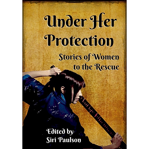 Under Her Protection: Stories of Women to the Rescue, Siri Paulson