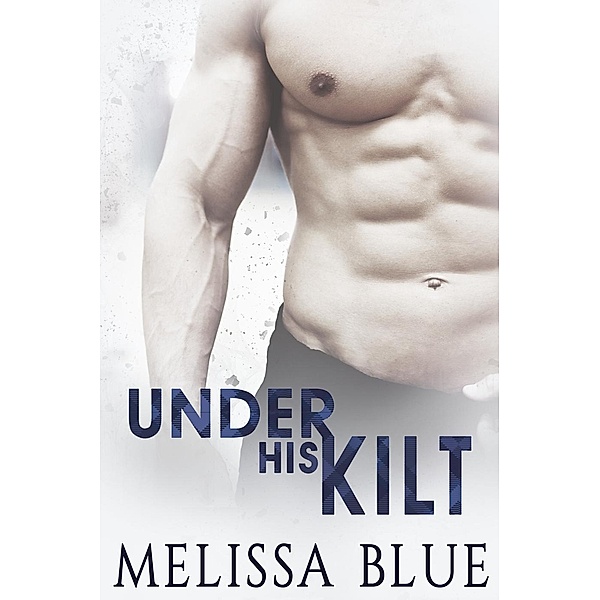 Under His Kilt (Under the Kilt, #1) / Under the Kilt, Melissa Blue