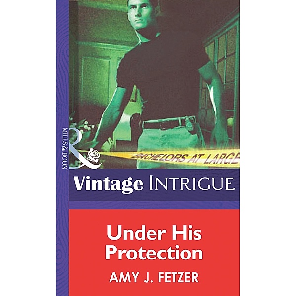 Under His Protection (Mills & Boon Intrigue) (Bachelors at Large, Book 1) / Mills & Boon Intrigue, Amy J. Fetzer
