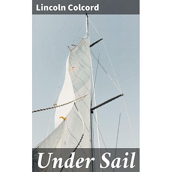 Under Sail, Lincoln Colcord