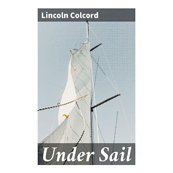 Under Sail, Lincoln Colcord