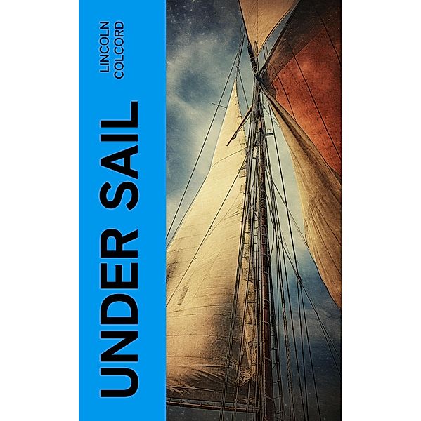 Under Sail, Lincoln Colcord
