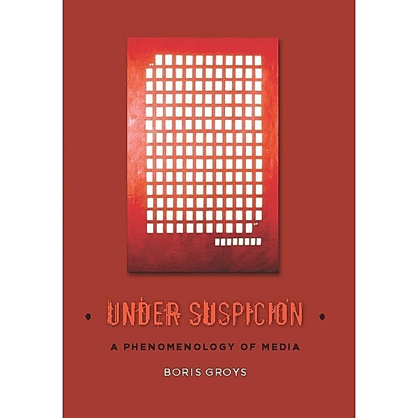Under Suspicion / Columbia Themes in Philosophy, Social Criticism, and the Arts, Boris Groys