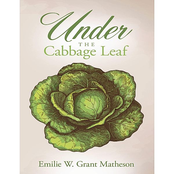 Under the Cabbage Leaf, Emilie W. Grant Matheson