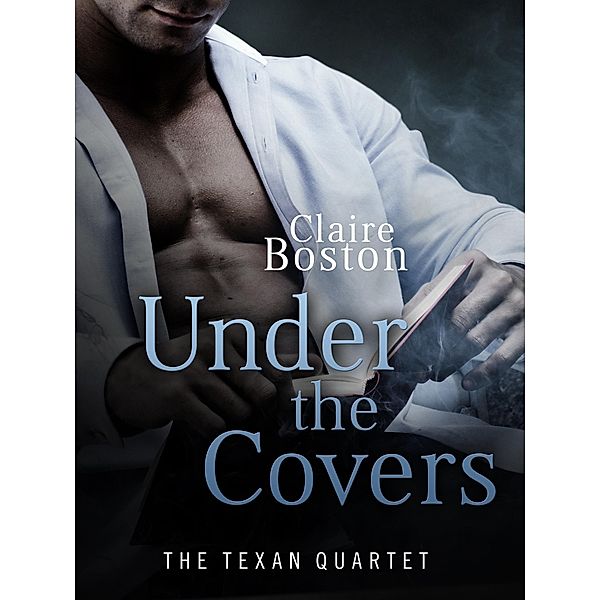 Under the Covers (The Texan Quartet, #3) / The Texan Quartet, Claire Boston