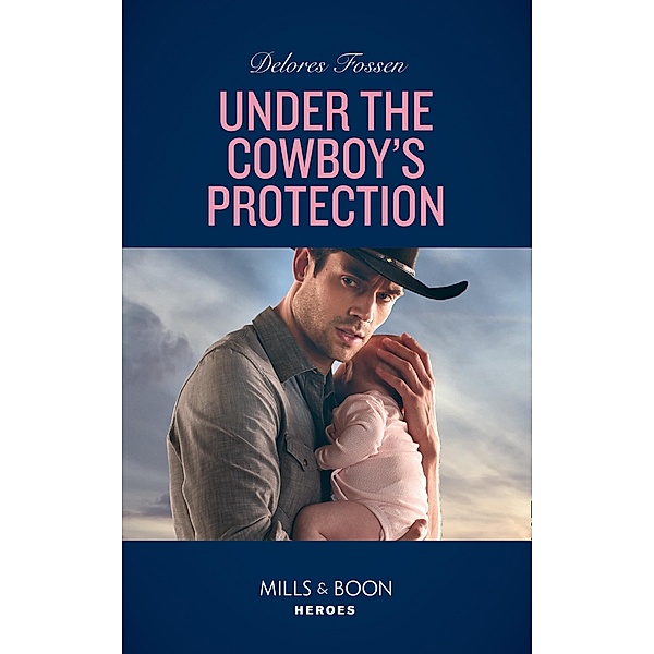 Under The Cowboy's Protection (Mills & Boon Heroes) (The Lawmen of McCall Canyon, Book 4) / Heroes, Delores Fossen