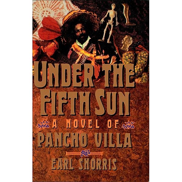 Under the Fifth Sun: A Novel of Pancho Villa, Earl Shorris