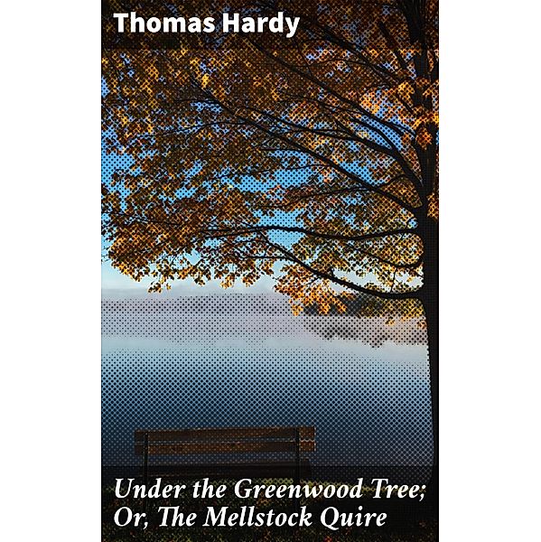 Under the Greenwood Tree; Or, The Mellstock Quire, Thomas Hardy
