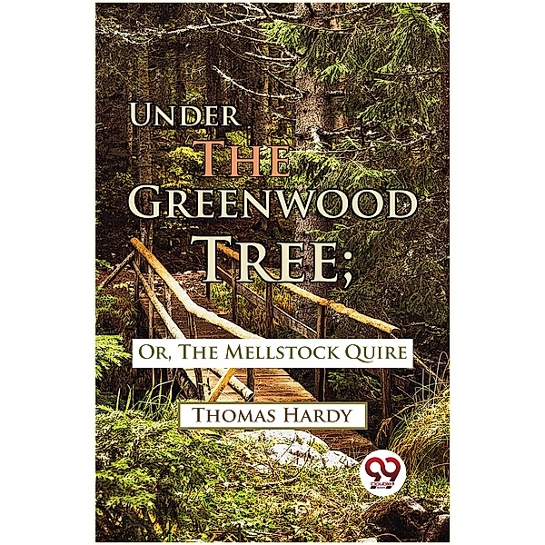 Under The Greenwood Tree; Or, The Mellstock Quire, Thomas Hardy