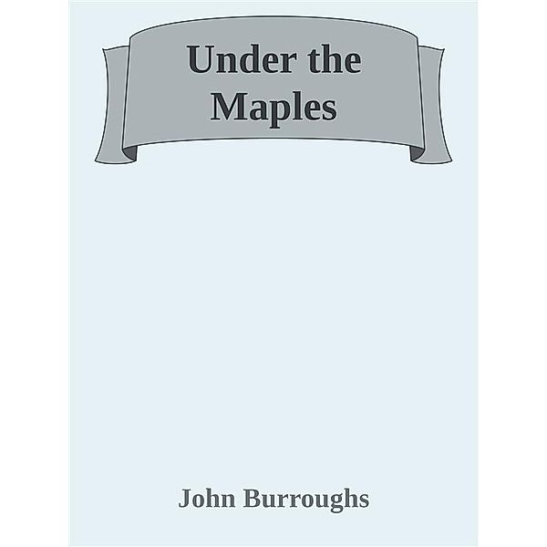 Under the Maples, John Burroughs