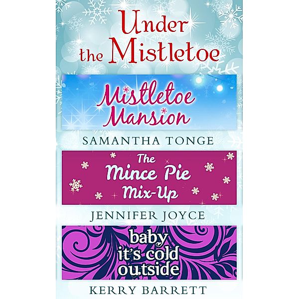 Under The Mistletoe: Mistletoe Mansion / The Mince Pie Mix-Up / Baby It's Cold Outside, Samantha Tonge, Jennifer Joyce, Kerry Barrett