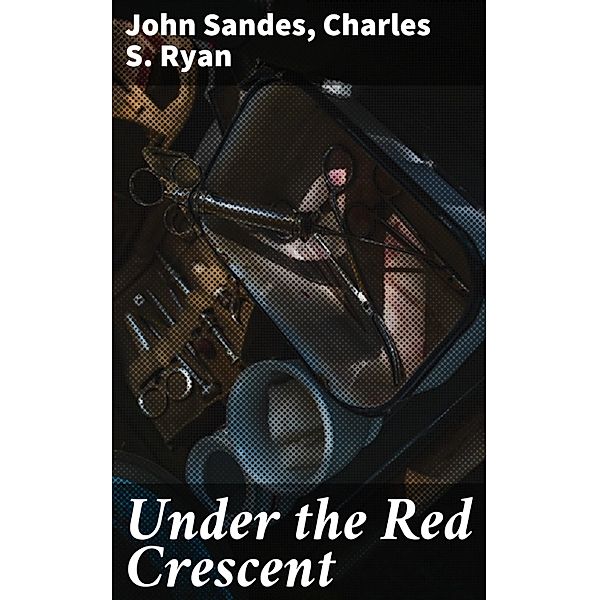 Under the Red Crescent, John Sandes, Charles S. Ryan