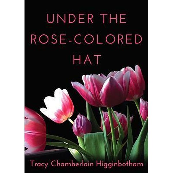 Under The Rose-Colored Hat, Tracy Chamberlain Higginbotham