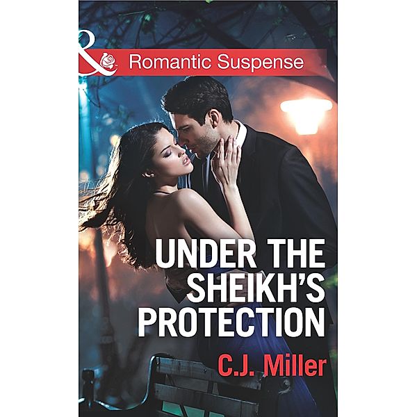 Under the Sheik's Protection (Mills & Boon Romantic Suspense), C. J. Miller