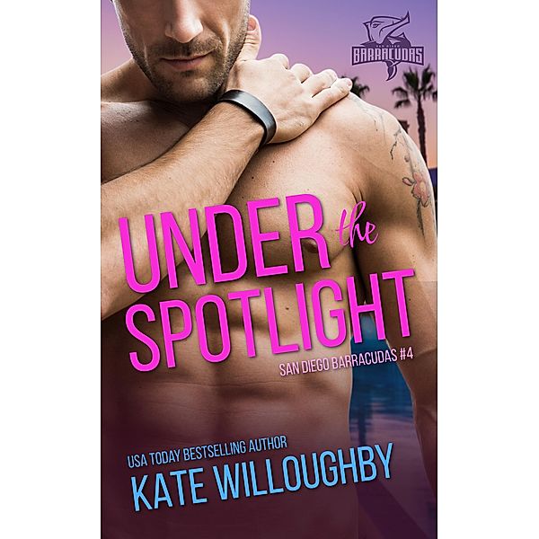 Under the Spotlight (San Diego Barracudas, #4) / San Diego Barracudas, Kate Willoughby