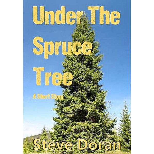 Under The Spruce Tree - A Short Story (Download For Free), Steve Doran