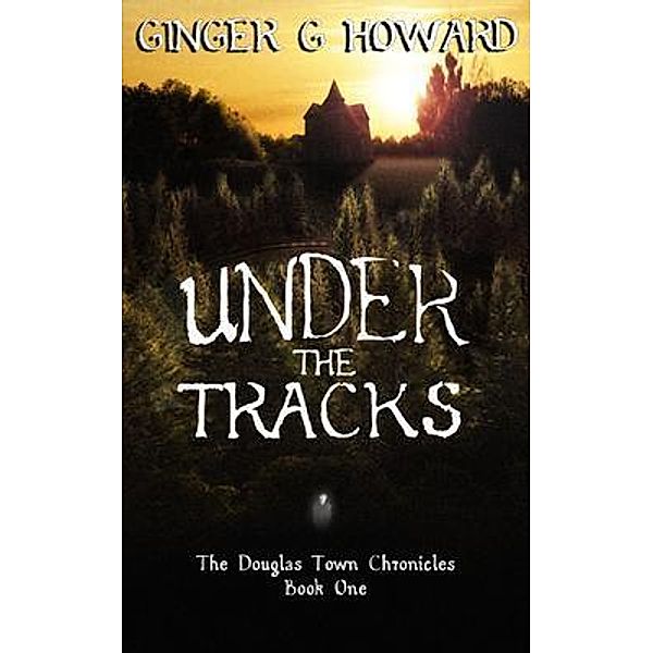 Under the Tracks / The Douglas Town Chronicles Bd.1, Ginger G. Howard