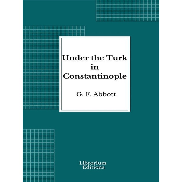 Under the Turk in Constantinople, G. F. Abbott