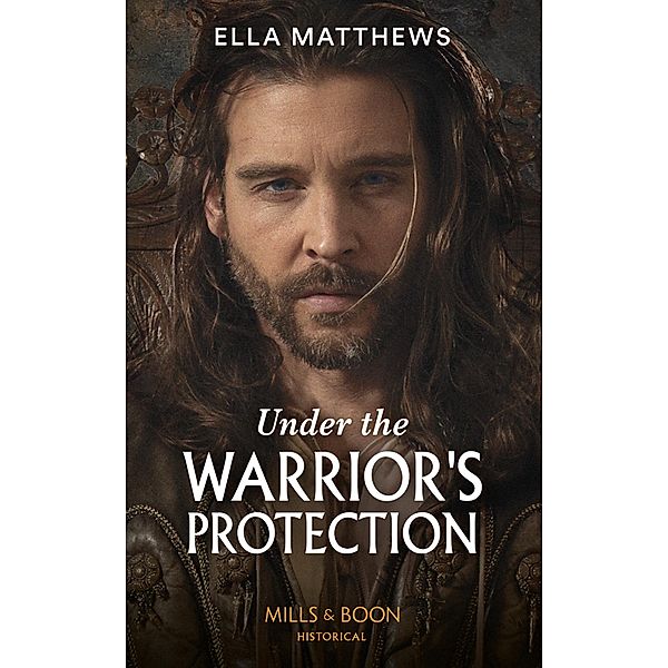 Under The Warrior's Protection (The House of Leofric) (Mills & Boon Historical), Ella Matthews