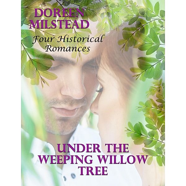 Under the Weeping Willow Tree: Four Historical Romances, Doreen Milstead