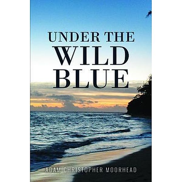 Under the Wild Blue / Adam Christopher Moorhead, Adam Christopher Moorhead