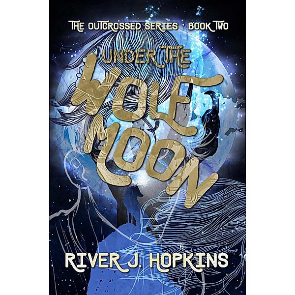 Under the Wolf Moon (The Outcrossed Series, #2) / The Outcrossed Series, River J. Hopkins