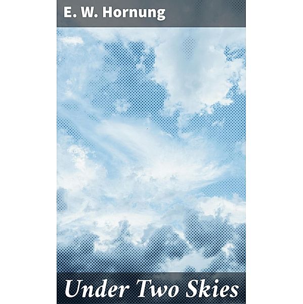 Under Two Skies, E. W. Hornung