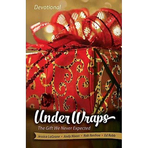 Under Wraps Devotional / Under Wraps Advent series, Jessica LaGrone, Rob Renfroe, Ed Robb, Andy Nixon
