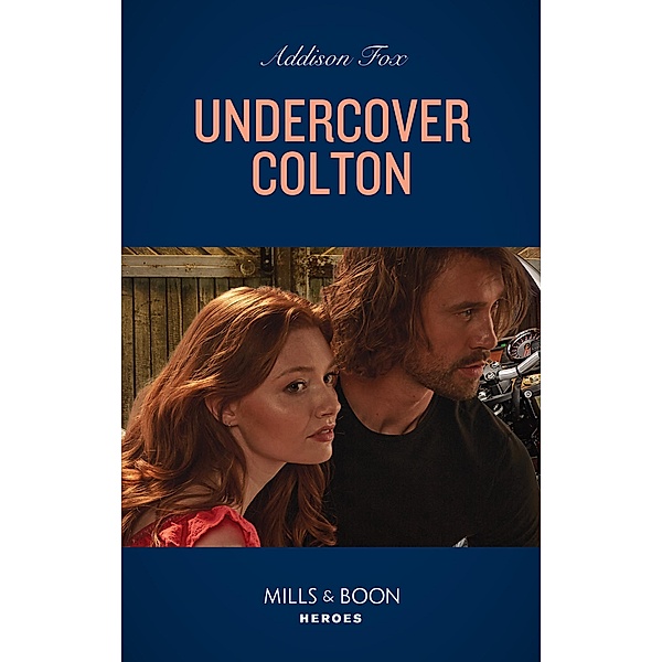 Undercover Colton (Mills & Boon Heroes) (The Coltons of Colorado, Book 5) / Heroes, Addison Fox