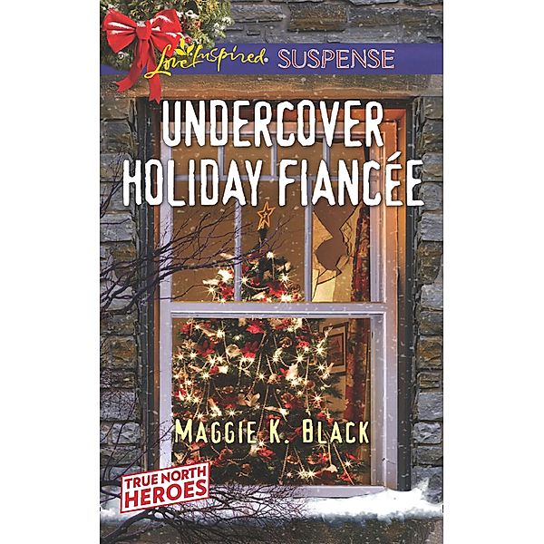 Undercover Holiday Fiancée (Mills & Boon Love Inspired Suspense) (True North Heroes, Book 1) / Mills & Boon Love Inspired Suspense, Maggie K. Black