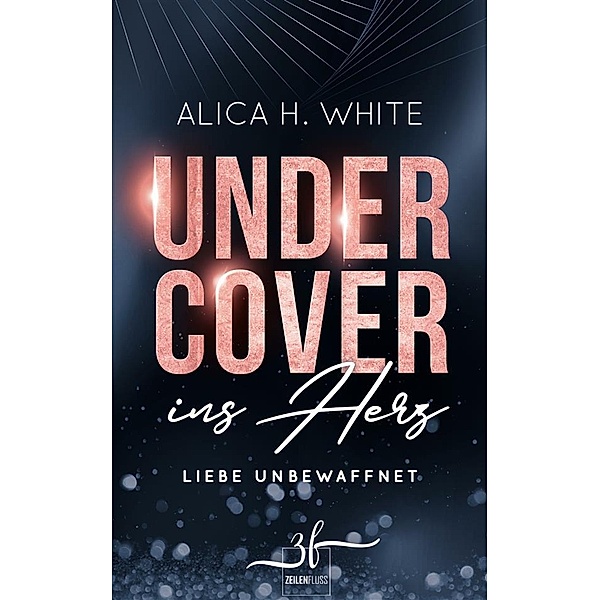 Undercover ins Herz: Liebe unbewaffnet, Alica H. White