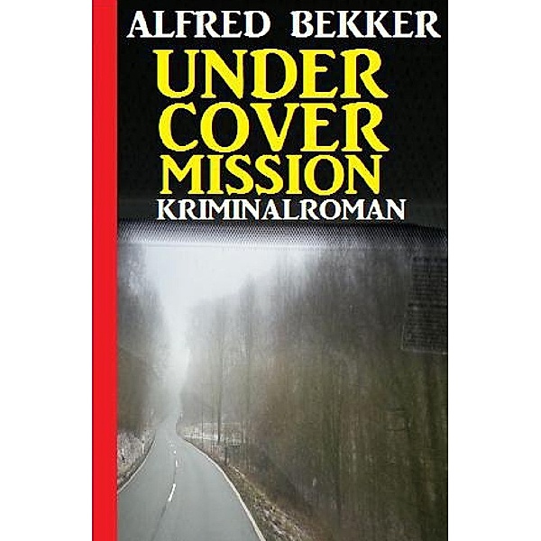 Undercover Mission: Kriminalroman, Alfred Bekker