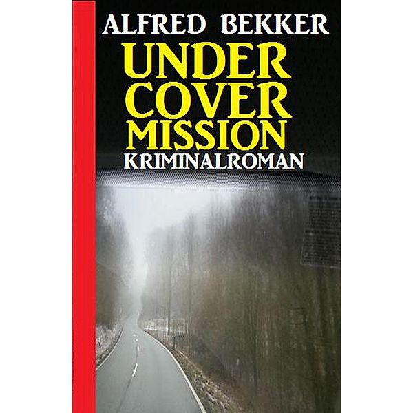 Undercover Mission: Kriminalroman (Alfred Bekker Thriller Edition) / Alfred Bekker Thriller Edition, Alfred Bekker