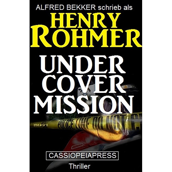 Undercover Mission: Thriller / Alfred Bekker schreibt als Henry Rohmer Bd.1, Alfred Bekker, Henry Rohmer