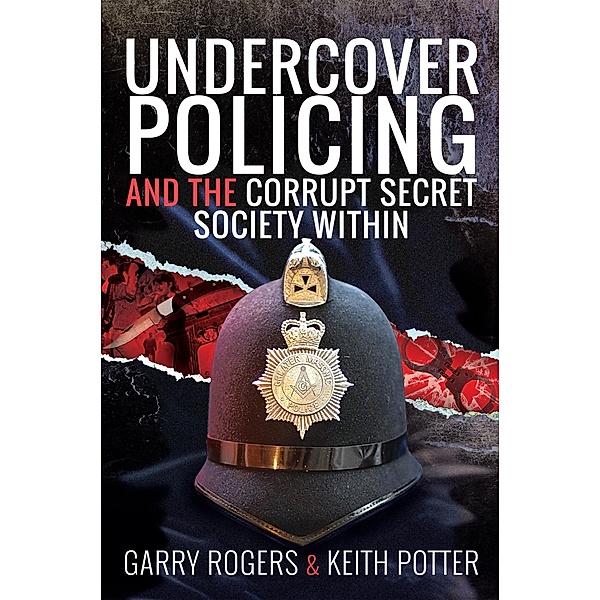 Undercover Policing and the Corrupt Secret Society Within, Rogers Garry Rogers