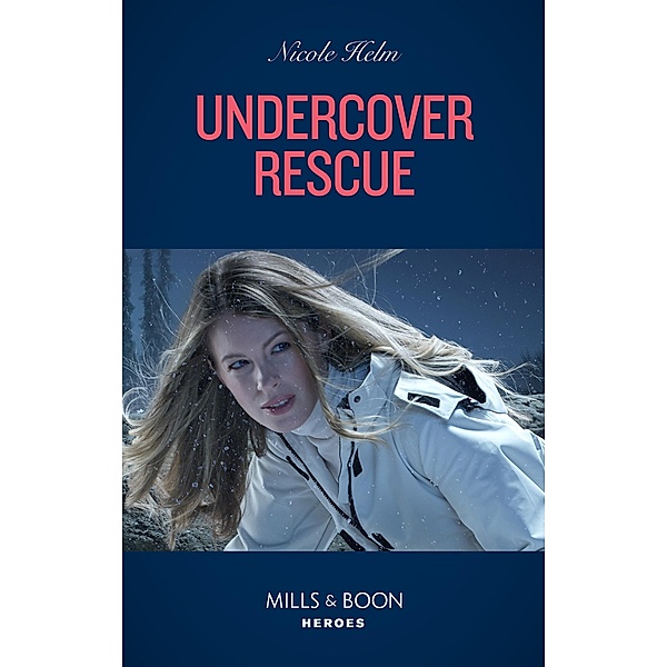 Undercover Rescue (Mills & Boon Heroes) (A North Star Novel Series, Book 6) / Heroes, Nicole Helm