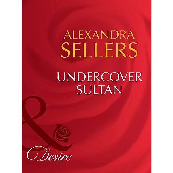 Undercover Sultan (Mills & Boon Desire) (Sons of the Desert: The Sultans, Book 2) / Mills & Boon Desire, Alexandra Sellers